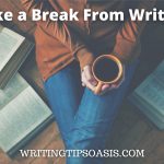 Image of woman holding cup of coffee and books and title of post which is take a break from writing.