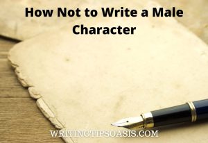 How Not to Write a Male Protagonist - Writing Tips Oasis - A website