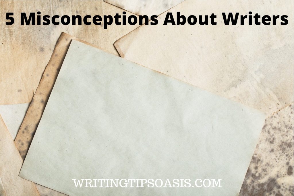 5 Misconceptions about Writers - Writing Tips Oasis - A website ...