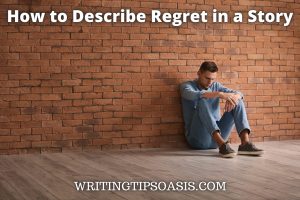 How to Describe Regret in a Story - Writing Tips Oasis - A website ...
